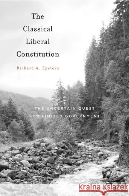 The Classical Liberal Constitution: The Uncertain Quest for Limited Government Epstein, Richard A. 9780674975460
