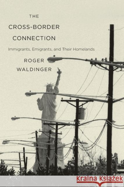 Cross-Border Connection: Immigrants, Emigrants, and Their Homelands Waldinger, Roger 9780674975507