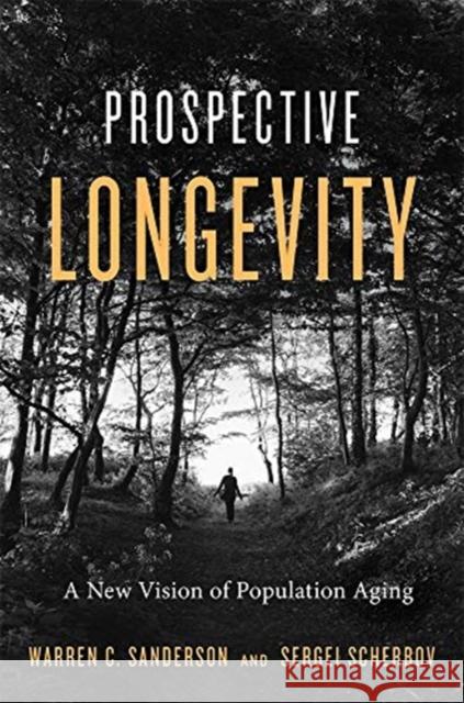 Prospective Longevity: A New Vision of Population Aging Warren C. Sanderson Sergei Scherbov 9780674975613 Harvard University Press