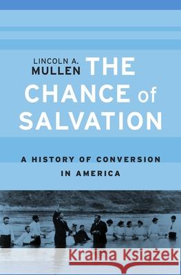 Chance of Salvation: A History of Conversion in America Mullen, Lincoln A. 9780674975620 John Wiley & Sons