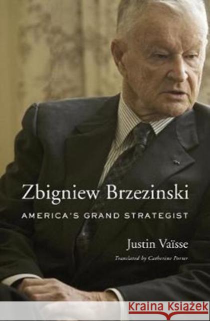 Zbigniew Brzezinski: America's Grand Strategist Justin Vaisse Catherine Porter 9780674975637