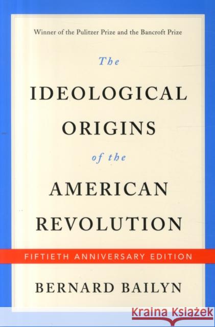 The Ideological Origins of the American Revolution: Fiftieth Anniversary Edition Bernard Bailyn 9780674975651