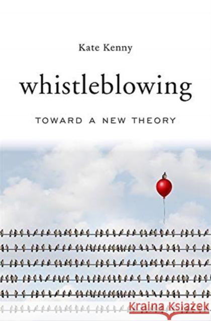 Whistleblowing: Toward a New Theory Kate Kenny 9780674975798