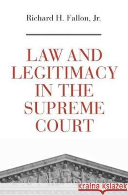 Law and Legitimacy in the Supreme Court Richard H. Fallon 9780674975811