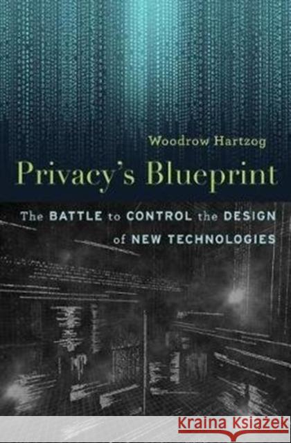 Privacy's Blueprint: The Battle to Control the Design of New Technologies Woodrow Hartzog 9780674976009 Harvard University Press