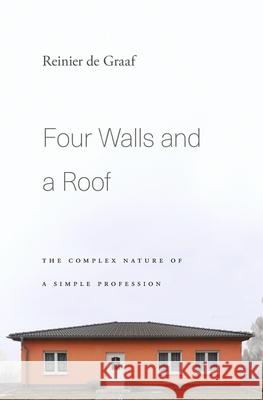 Four Walls and a Roof: The Complex Nature of a Simple Profession Reinier D 9780674976108 Harvard University Press