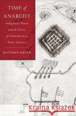 Time of Anarchy: Indigenous Power and the Crisis of Colonialism in Early America Matthew Kruer 9780674976177