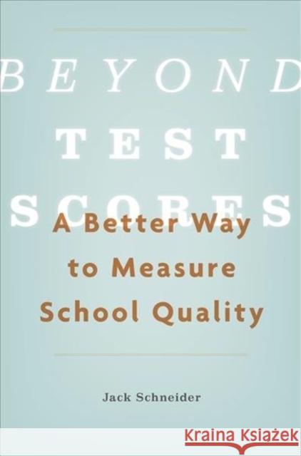 Beyond Test Scores: A Better Way to Measure School Quality Jack Schneider 9780674976399 Harvard University Press