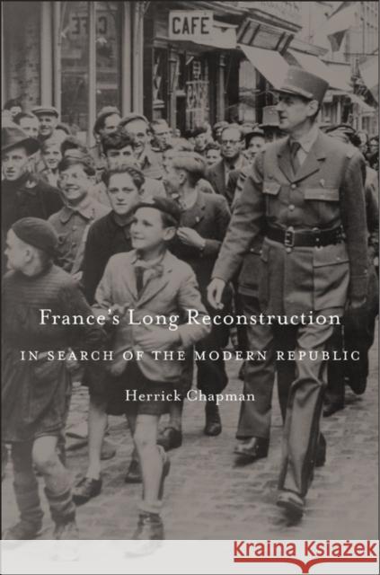 France's Long Reconstruction: In Search of the Modern Republic Chapman, Herrick 9780674976412
