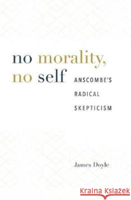 No Morality, No Self: Anscombe's Radical Skepticism Doyle, James 9780674976504 John Wiley & Sons