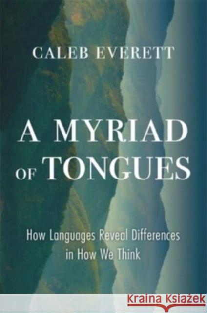 A Myriad of Tongues: How Languages Reveal Differences in How We Think Caleb Everett 9780674976580 Harvard University Press