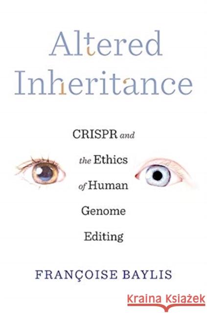 Altered Inheritance: Crispr and the Ethics of Human Genome Editing Baylis, Françoise 9780674976719 Harvard University Press