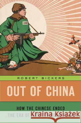 Out of China: How the Chinese Ended the Era of Western Domination Robert Bickers 9780674976870 Harvard University Press