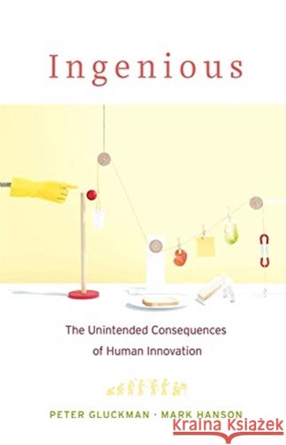 Ingenious: The Unintended Consequences of Human Innovation Gluckman, Peter 9780674976887 Harvard University Press