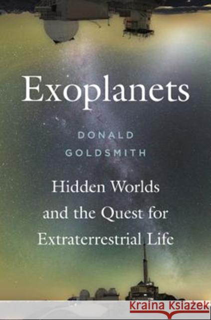 Exoplanets: Hidden Worlds and the Quest for Extraterrestrial Life Donald Goldsmith 9780674976900 Harvard University Press