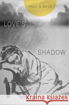 Love’s Shadow Paul A. Bove 9780674977150