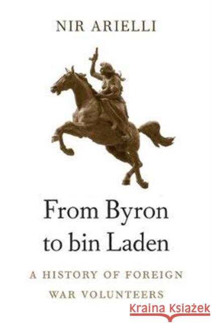 From Byron to Bin Laden: A History of Foreign War Volunteers Arielli, Nir 9780674979567 John Wiley & Sons