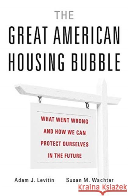 The Great American Housing Bubble: What Went Wrong and How We Can Protect Ourselves in the Future Adam J. Levitin Susan M. Wachter 9780674979659