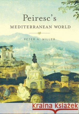 Peiresc's Mediterranean World Miller, Peter N. 9780674979710