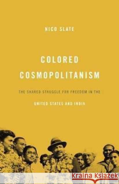 Colored Cosmopolitanism: The Shared Struggle for Freedom in the United States and India Slate, Nico 9780674979727