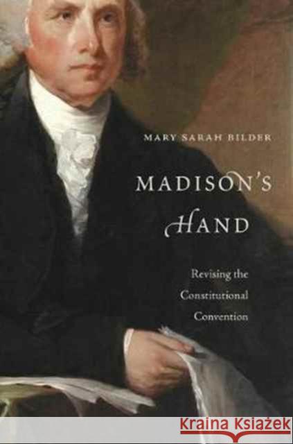 Madison's Hand: Revising the Constitutional Convention Bilder, Mary Sarah 9780674979741