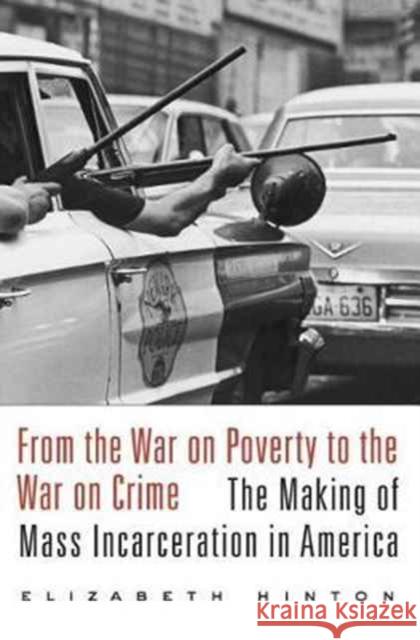 From the War on Poverty to the War on Crime: The Making of Mass Incarceration in America Elizabeth Hinton 9780674979826