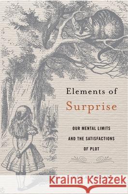 Elements of Surprise: Our Mental Limits and the Satisfactions of Plot Vera Tobin 9780674980204 Harvard University Press