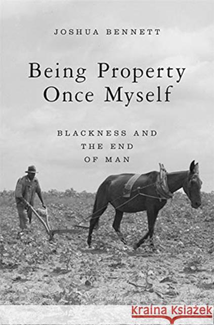 Being Property Once Myself: Blackness and the End of Man Joshua Bennett 9780674980303 Belknap Press