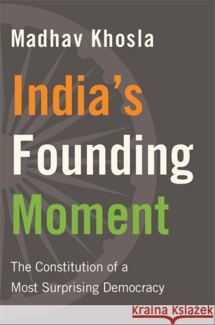India's Founding Moment: The Constitution of a Most Surprising Democracy Madhav Khosla 9780674980877 Harvard University Press