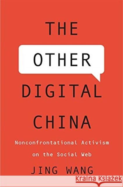 The Other Digital China: Nonconfrontational Activism on the Social Web Jing Wang 9780674980921 Harvard University Press