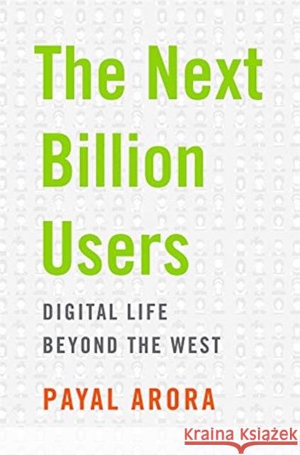 The Next Billion Users: Digital Life Beyond the West Payal Arora 9780674983786