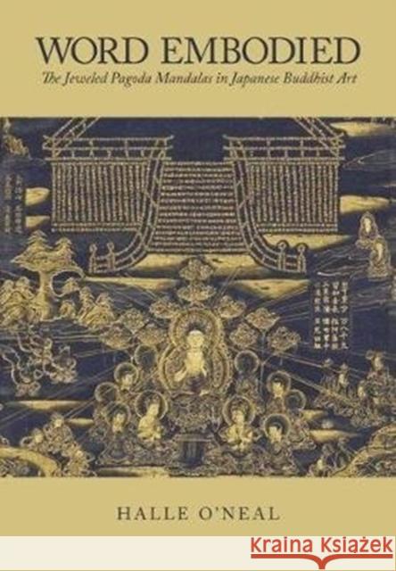 Word Embodied: The Jeweled Pagoda Mandalas in Japanese Buddhist Art Halle O'Neal 9780674983861 Harvard University Press
