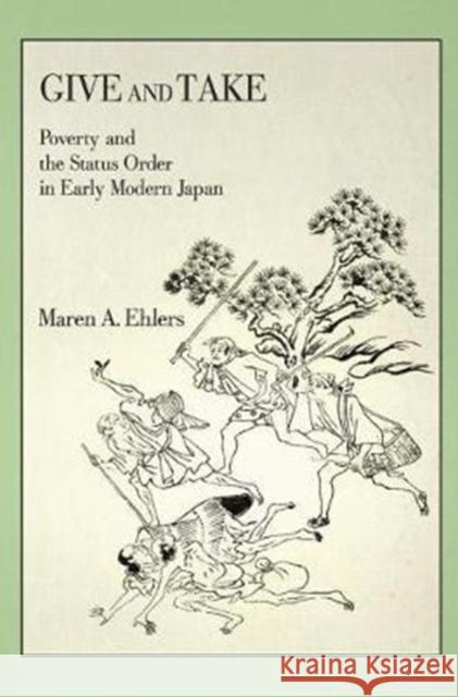 Give and Take: Poverty and the Status Order in Early Modern Japan Maren A. Ehlers 9780674983878 Harvard University Press