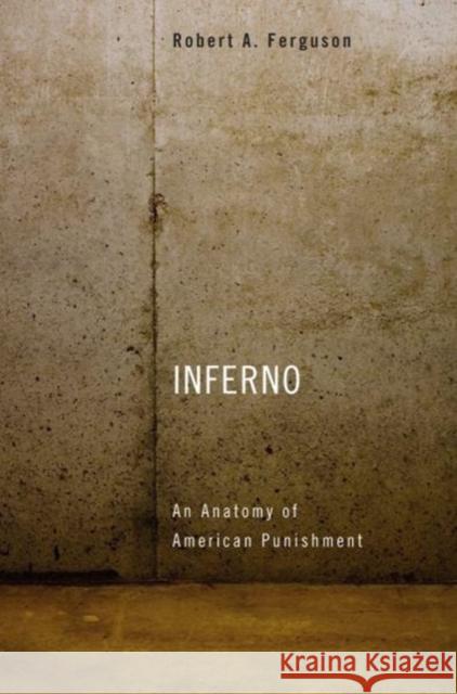 Inferno: An Anatomy of American Punishment Robert A. Ferguson 9780674983939 Harvard University Press