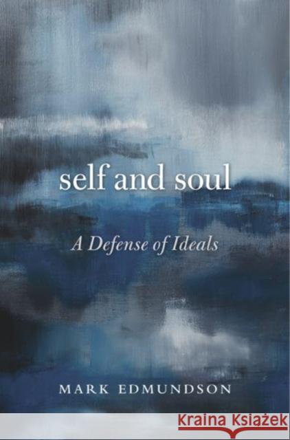 Self and Soul: A Defense of Ideals Mark Edmundson 9780674984004 Harvard University Press
