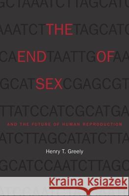 End of Sex and the Future of Human Reproduction Greely, Henry T. 9780674984011
