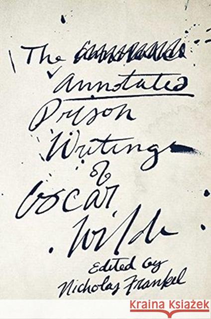 The Annotated Prison Writings of Oscar Wilde Oscar Wilde Nicholas Frankel 9780674984387 Harvard University Press