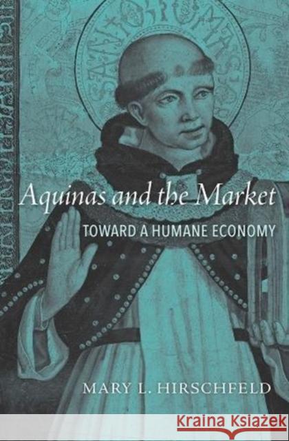 Aquinas and the Market: Toward a Humane Economy Mary L. Hirschfeld 9780674986404