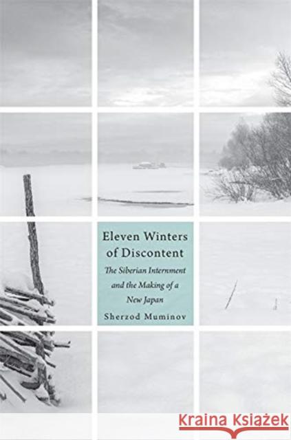 Eleven Winters of Discontent: The Siberian Internment and the Making of a New Japan Sherzod Muminov 9780674986435 Harvard University Press