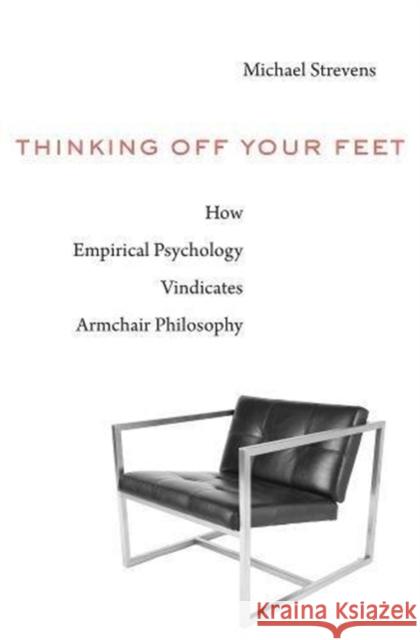 Thinking Off Your Feet: How Empirical Psychology Vindicates Armchair Philosophy Michael Strevens 9780674986527 Belknap Press: An Imprint of Harvard Universi