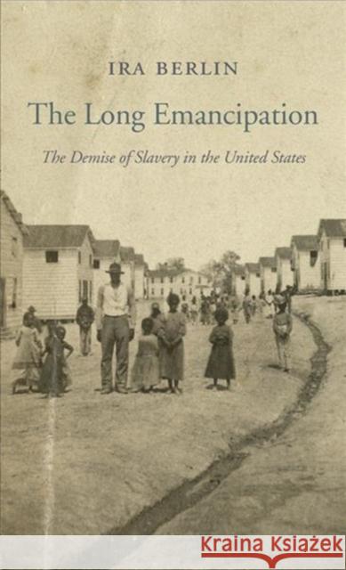 The Long Emancipation: The Demise of Slavery in the United States Ira Berlin 9780674986558 Harvard University Press