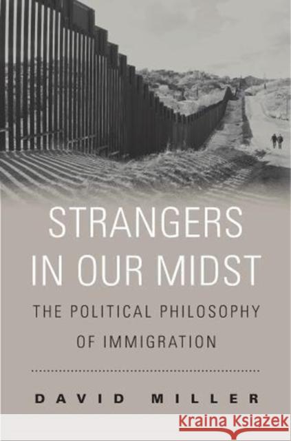 Strangers in Our Midst: The Political Philosophy of Immigration Miller, David 9780674986787 Harvard University Press