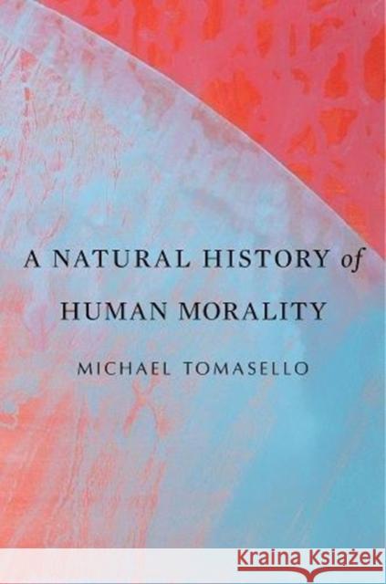 A Natural History of Human Morality Tomasello Michael 9780674986824