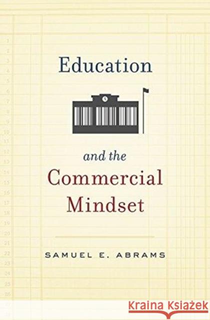 Education and the Commercial Mindset Samuel E. Abrams 9780674986848