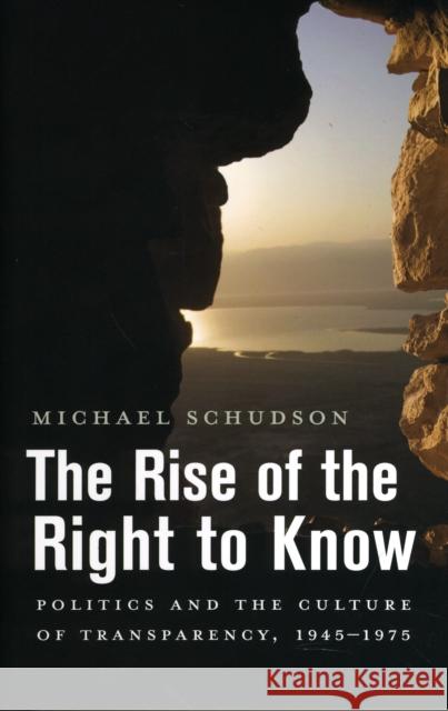 The Rise of the Right to Know: Politics and the Culture of Transparency, 1945-1975 Michael Schudson 9780674986930 Belknap Press: An Imprint of Harvard Universi