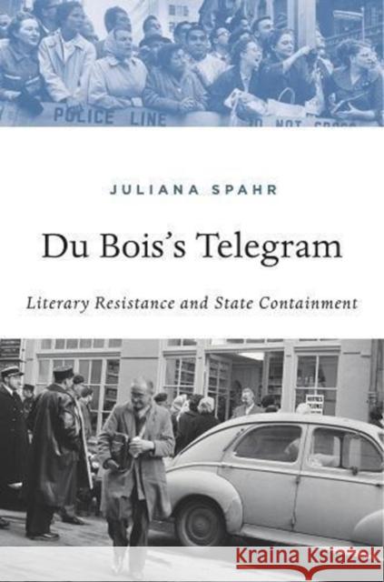 Du Bois's Telegram: Literary Resistance and State Containment Juliana Spahr 9780674986961 Harvard University Press