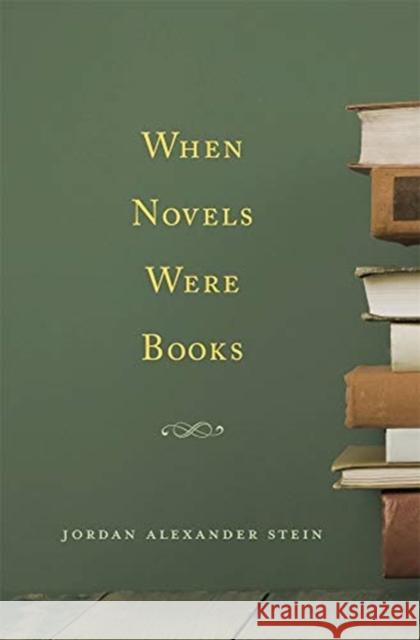 When Novels Were Books Jordan Alexander Stein 9780674987043 Harvard University Press