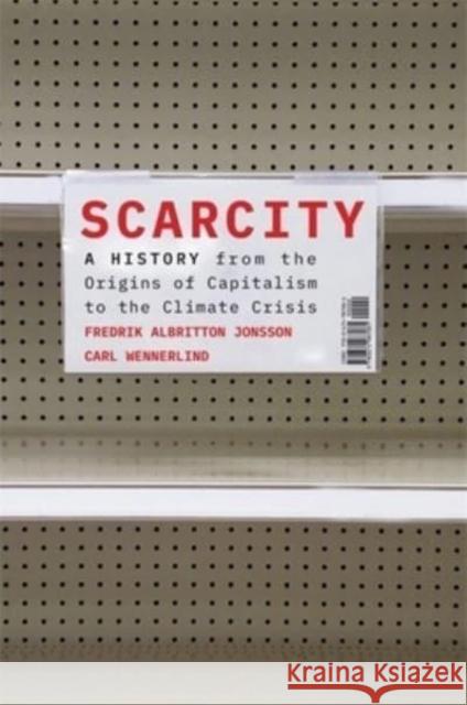 Scarcity: A History from the Origins of Capitalism to the Climate Crisis Carl Wennerlind 9780674987081 Harvard University Press