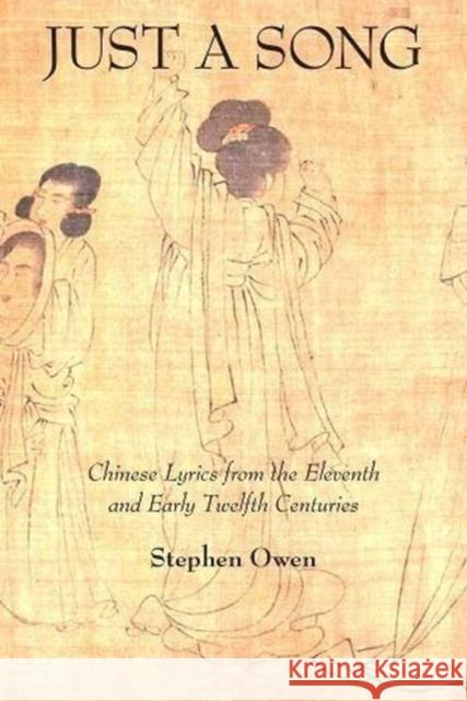 Just a Song: Chinese Lyrics from the Eleventh and Early Twelfth Centuries Stephen Owen 9780674987128 Harvard University Press