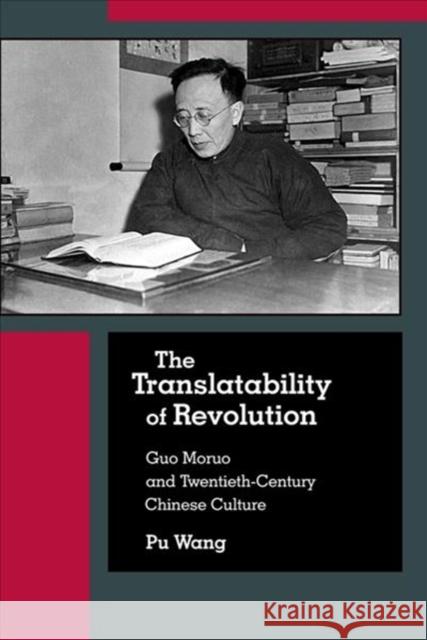 The Translatability of Revolution: Guo Moruo and Twentieth-Century Chinese Culture Pu Wang 9780674987180 Harvard University Press